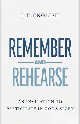 bokomslag Remember and Rehearse: An Invitation to Participate in God's Story