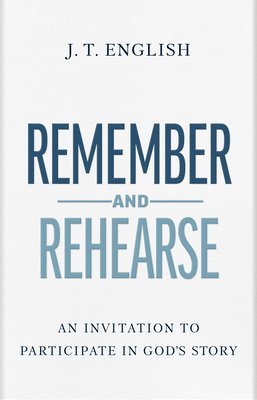 Remember and Rehearse: An Invitation to Participate in God's Story 1