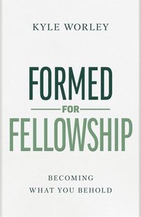 bokomslag Formed for Fellowship: Becoming What You Behold