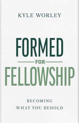 Formed for Fellowship: Becoming What You Behold