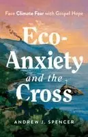 Andrew J. Spencer - Eco-Anxiety and the Cross: Face Climate Fear with Gospel Hope, Häftad. Tillgänglighet: Lägg i varukorg