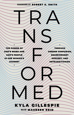 Kyla Gillespie - Transformed: The Power of God's Word and God's People in One Woman's Journey Through Gender Confusion, Reassignment Surgery, and Detransitioning, Häftad