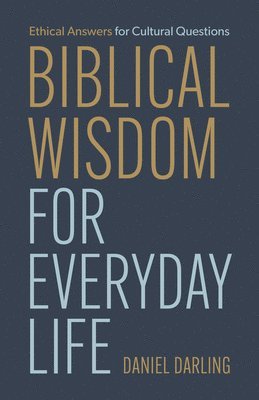 Biblical Wisdom for Everyday Life: Ethical Answers for Cultural Questions