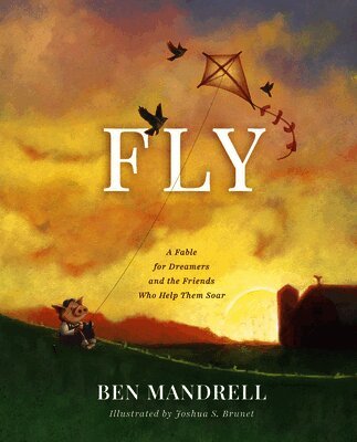 Ben Mandrell - Fly: A Fable for Dreamers and the Friends Who Help Them Soar, Inbunden