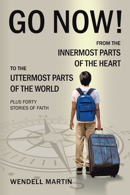 bokomslag Go Now!: From the Innermost Parts of the Heart to the Uttermost Parts of the World Plus Forty Stories of Faith