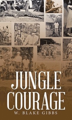 W Blake Gibbs, W. Blake Gibbs - Jungle Courage, Inbunden