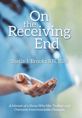 Sheila J Brooks Bsn, Sheila J. Brooks Bsn, Sheila J. Brooks RN BSN - On the Receiving End, Inbunden