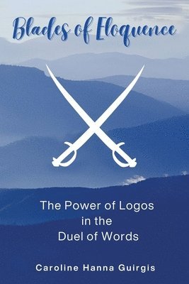 Blades of Eloquence The Power of Logos in the Duel of Words 1