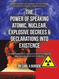 bokomslag The Power of Speaking Atomic, Nuclear, Explosive Decrees & Declarations Into Existence: This Information & Instructions with Results Will Change Your