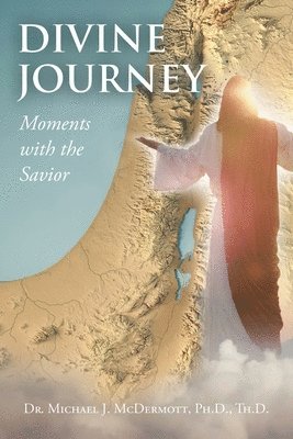 Michael J McDermott Th D, Michael J. McDermott Th D., Dr. Michael J. McDermott Ph.D. Th.D., Michael J. McDermott Th. D. - Divine Journey Moments with the Savior, Häftad
