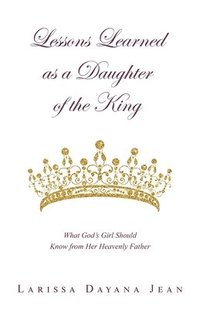 bokomslag Lessons Learned as a Daughter of the King