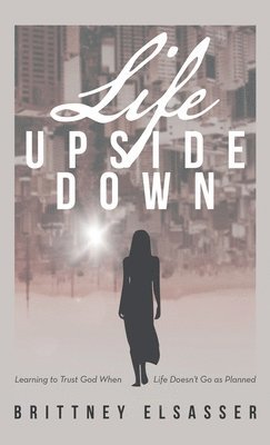 Brittney Elsasser - Life Upside Down, Inbunden