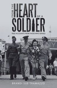 bokomslag From the Heart of a Soldier: True Accounts from Those Who Served