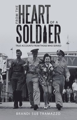 bokomslag From the Heart of a Soldier: True Accounts from Those Who Served
