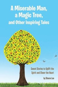 bokomslag A Miserable Man, a Magic Tree, and Other Inspiring Tales