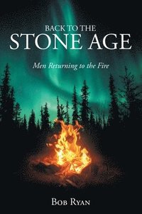bokomslag Back to the Stone Age: Men Returning to the Fire