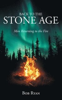 bokomslag Back to the Stone Age: Men Returning to the Fire