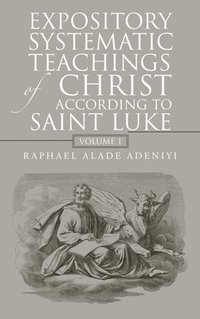 bokomslag Expository Systematic Teachings of Christ According to Saint Luke: Volume 1