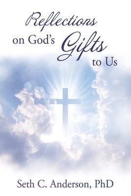 Seth C Anderson, Seth C. Anderson, Seth C. Anderson PhD - Reflections on God's Gifts to Us, Häftad