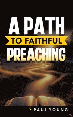 Paul Young - Path to Faithful Preaching, Häftad