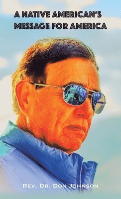 Don Johnson, Rev. Dr. Don Johnson, Rev. Don Johnson - Native American's Message for America, Inbunden