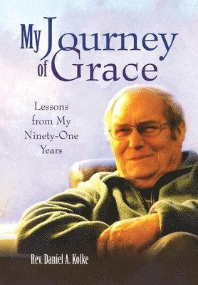 Daniel A Kolke, Daniel A. Kolke, Rev. Daniel A Kolke - My Journey of Grace, Inbunden