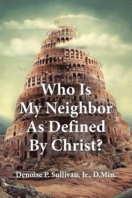Denoise P Sullivan D Min Jr, Jr. Sullivan D. Min, Denoise P., Denoise P. Sullivan Jr. D.Min., Denoise P. Sullivan Jr. D. Min. - Who Is My Neighbor As Defined By Christ?, Häftad