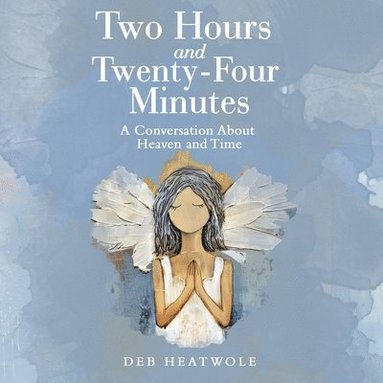 bokomslag Two Hours and Twenty-Four Minutes: A Conversation About Heaven and Time