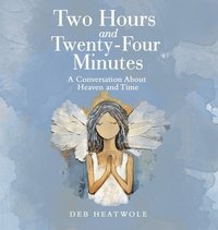 bokomslag Two Hours and Twenty-Four Minutes: A Conversation About Heaven and Time