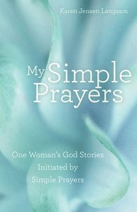 bokomslag My Simple Prayers: One Woman's God Stories Initiated by Simple Prayers