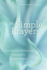 bokomslag My Simple Prayers: One Woman's God Stories Initiated by Simple Prayers