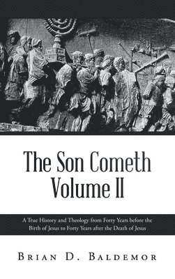 bokomslag The Son Cometh Volume II: A True History and Theology from Forty Years before the Birth of Jesus to Forty Years after the Death of Jesus