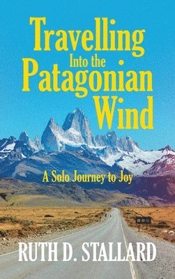 Ruth D Stallard, Ruth D. Stallard, Ruth  D. Stallard - Travelling Into the Patagonian Wind, Inbunden