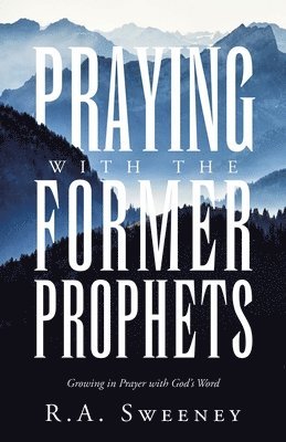 bokomslag Praying with the Former Prophets: Growing in Prayer with God's Word