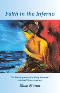 bokomslag Faith in the Inferno: The Development of a Baby Boomer's Spiritual Consciousness