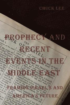 bokomslag Prophecy and Recent Events in the Middle East: Framing Israel's and America's Future