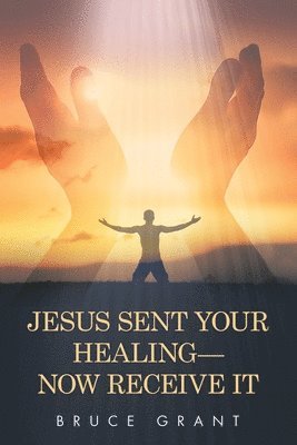 bokomslag Jesus Sent Your Healing- Now Receive It