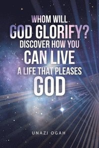 bokomslag Whom Will God Glorify? Discover How You Can Live a Life That Pleases God