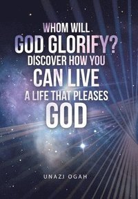 bokomslag Whom Will God Glorify? Discover How You Can Live a Life That Pleases God