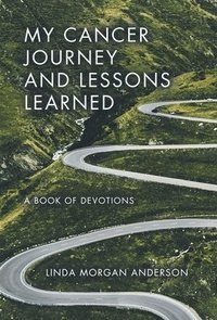 bokomslag My Cancer Journey and Lessons Learned: A Book of Devotions