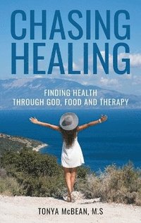 bokomslag Chasing Healing: Finding health through God, Food and therapy