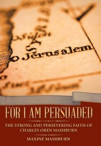 bokomslag For I Am Persuaded: The Strong and Persevering Faith of Charles Oren Mashburn