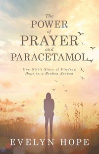 bokomslag The Power of Prayer and Paracetamol: One Girl's Story of Finding Hope in a Broken System