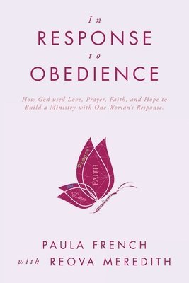 bokomslag In Response to Obedience: How God used Love, Prayer, Faith, and Hope to Build a Ministry with One Woman's Response.