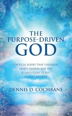 bokomslag The Purpose-Driven God: Critical Issues That Underlie God's Passion for the Completion of His Global Mission