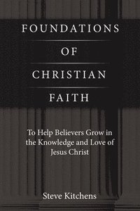 bokomslag Foundations of Christian Faith: To Help Believers Grow in the Knowledge and Love of Jesus Christ