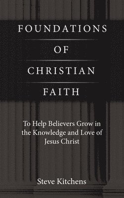 bokomslag Foundations of Christian Faith: To Help Believers Grow in the Knowledge and Love of Jesus Christ