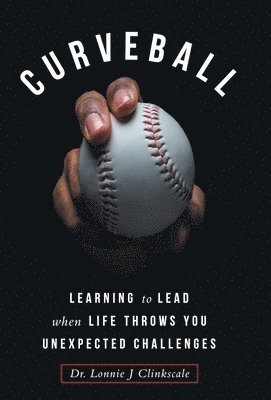 bokomslag Curveball: Learning to Lead when Life Throws You Unexpected Challenges