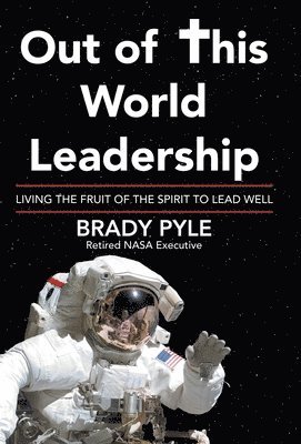 Out of This World Leadership: Living the Fruit of the Spirit to Lead Well 1