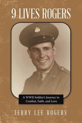 9 Lives Rogers: A WWII Soldier's Journey in Combat, Faith, and Love 1